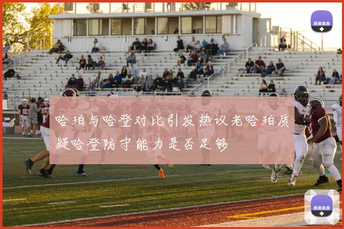 哈珀与哈登对比引发热议老哈珀质疑哈登防守能力是否足够